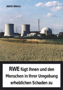 AKW Biblis - RWE fügt Ihnen und den Menschen in Ihrer Umgebung erheblichen Schaden zu