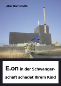 AKW Brunsbüttel - E.on in der der Schwangerschaft schadet Ihrem Kind - mittlerweile: Vattenfall